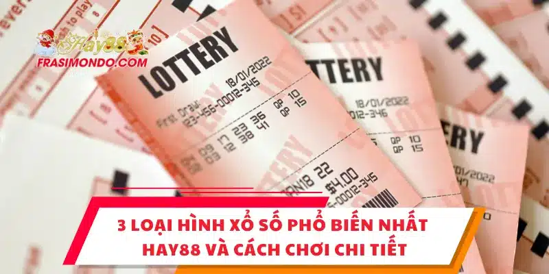 3 Loại Hình Xổ Số Phổ Biến Nhất Hay88 Và Cách Chơi Chi Tiết