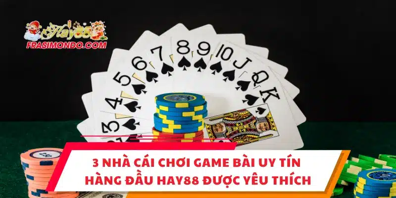 3 Nhà Cái Chơi Game Bài Uy Tín Hàng Đầu