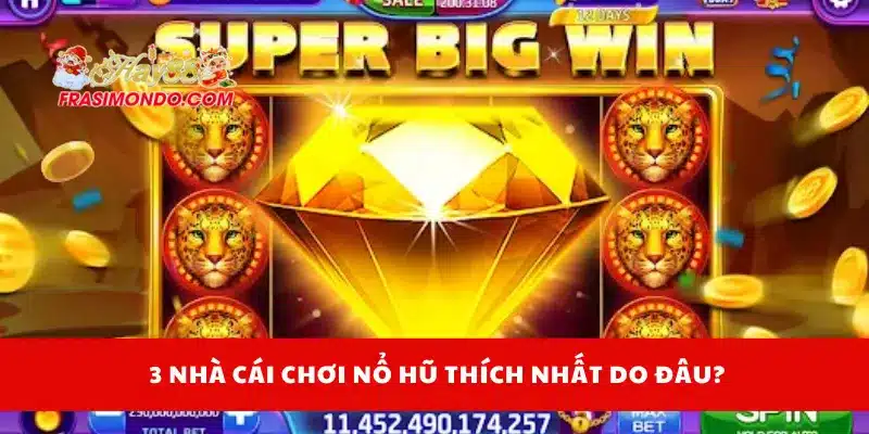 3 Nhà Cái Chơi Nổ Hũ Thích Nhất Được Người Chơi Chọn 4 3 nhà cái chơi nổ hũ thích nhất do đâu?