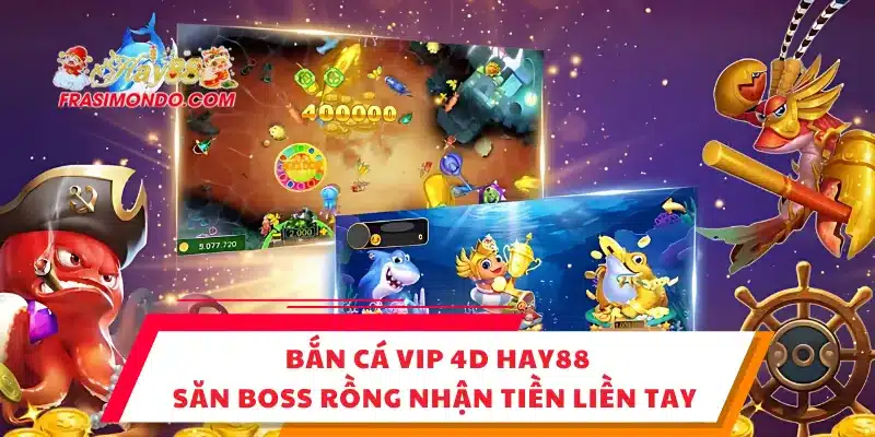 Bắn Cá Vip 4D Hay88 - Săn Boss Rồng Nhận Tiền Liền Tay