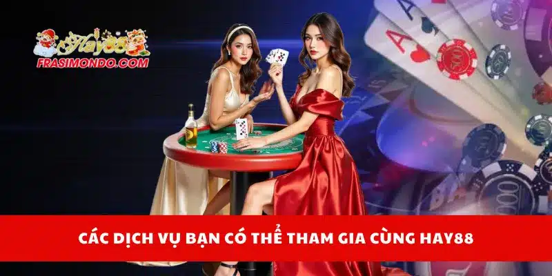 Các dịch vụ bạn có thể tham gia cùng Hay88