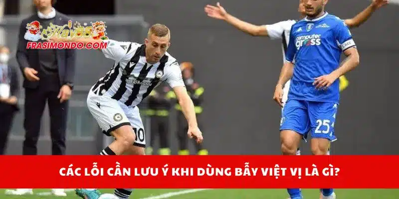 Bẫy Việt Vị Là Gì? Hay88 Giải Thích Dễ Hiểu Cho Người Mới 4 Các lỗi cần lưu ý khi dùng bẫy việt vị là gì?