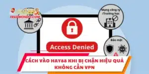 Cách Vào HAY88 Khi Bị Chặn Hiệu Quả, Không Cần VPN
