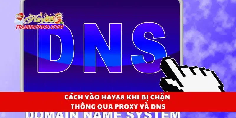 Cách Vào HAY88 Khi Bị Chặn Hiệu Quả, Không Cần VPN 4 Cách vào Hay88 khi bị chặn thông qua proxy và DNS