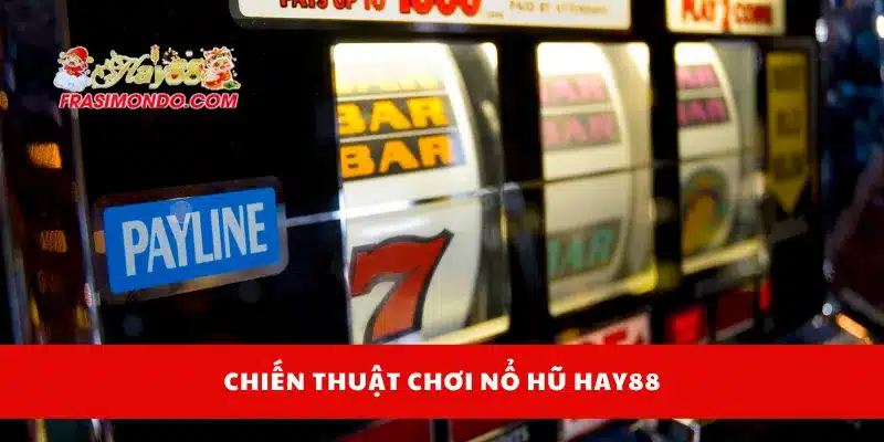 Chiến thuật chơi nổ hũ Hay88