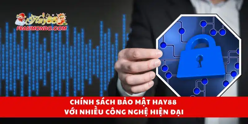 Chính sách bảo mật Hay88 với nhiều công nghệ hiện đại