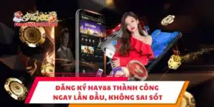 Đăng Ký HAY88 Thành Công Ngay Lần Đầu, Không Sai Sót