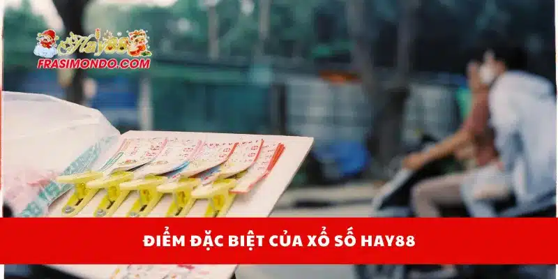 Điểm đặc biệt của xổ số Hay88
