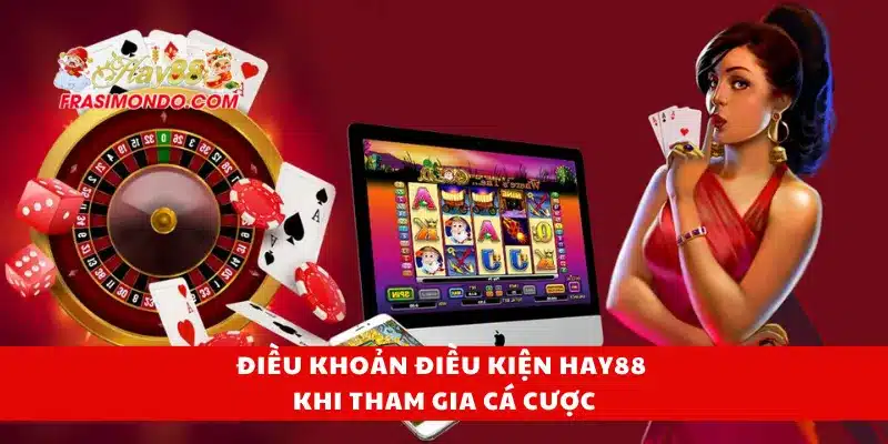 Điều khoản điều kiện Hay88 khi tham gia cá cược