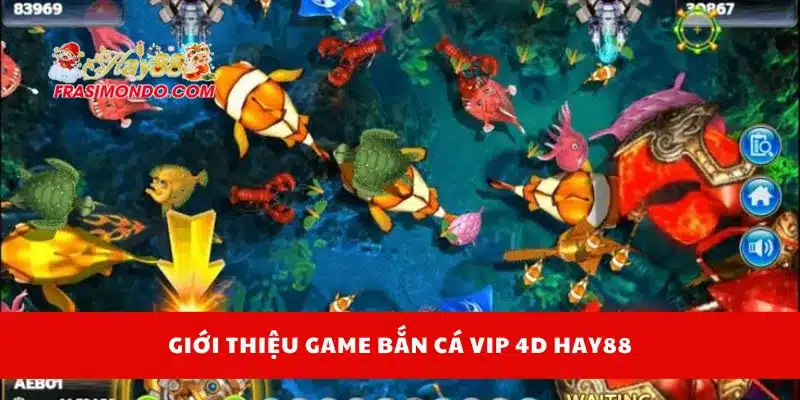Giới thiệu game bắn cá VIP 4D Hay88