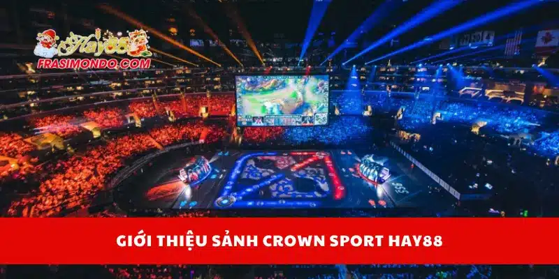 Crown Sport HAY88 – Nhà Cái Thể Thao Điện Tử Uy Tín 2025 2 Giới thiệu sảnh Crown Sport Hay88