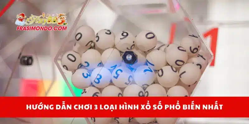 Hướng dẫn chơi 3 loại hình xổ số phổ biến nhất