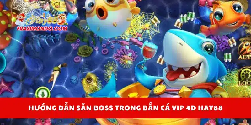 Hướng dẫn săn boss trong bắn cá VIP 4D Hay88