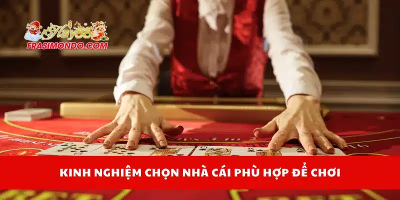 Kinh nghiệm chọn nhà cái phù hợp để chơi