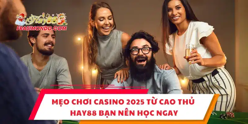 Mẹo Chơi Casino 2025 Từ Cao Thủ Hay88 Bạn Nên Học Ngay 1 Mẹo Chơi Casino 2025 Từ Cao Thủ