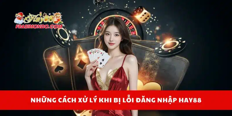 Đăng Nhập HAY88 Không Lỗi – Cách Xử Lý Khi Bị Chặn 4 Những cách xử lý khi bị lỗi đăng nhập Hay88