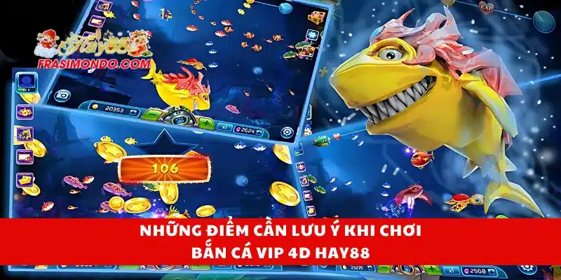 Những điểm cần lưu ý khi chơi bắn cá VIP 4D Hay88