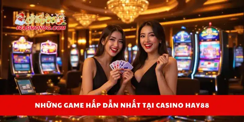 Casino Hay88 2 Những game hấp dẫn nhất tại casino Hay88