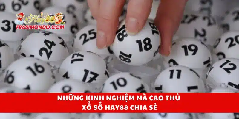 Những kinh nghiệm mà cao thủ xổ số Hay88 chia sẻ