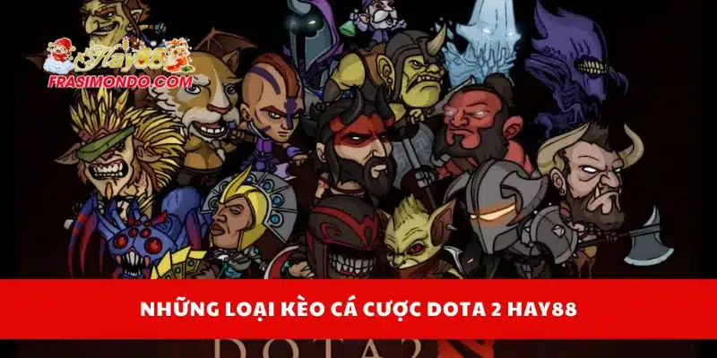 Cá Cược Dota 2 Hay88 - Kinh Nghiệm Bắt Kèo Không Lỗ 3 Những loại kèo cá cược dota 2 Hay88