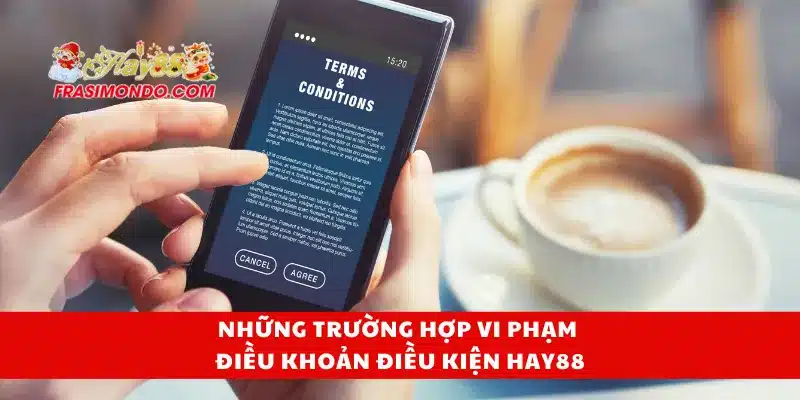 Những trường hợp vi phạm điều khoản điều kiện Hay88