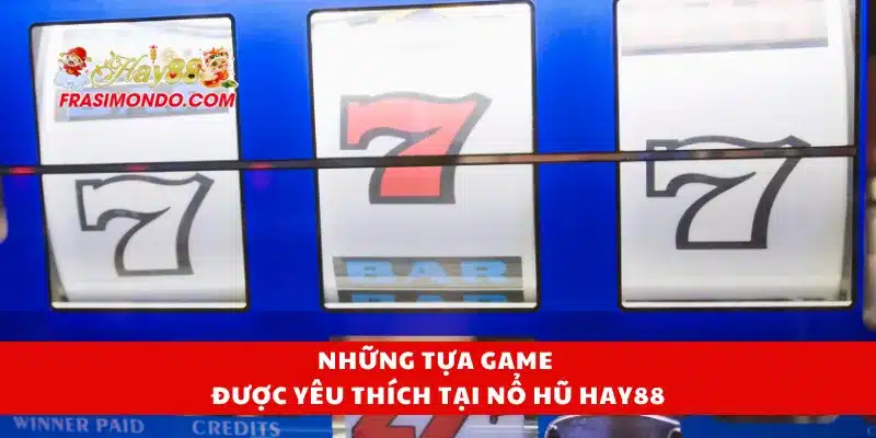 Những tựa game được yêu thích tại nổ hũ Hay88