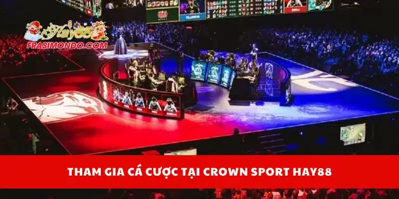 Crown Sport HAY88 – Nhà Cái Thể Thao Điện Tử Uy Tín 2025 3 Tham gia cá cược tại Crown Sport HAY88