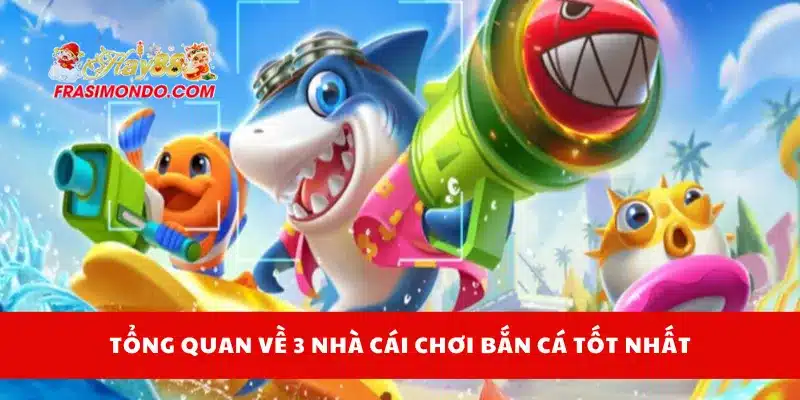 Tổng quan về 3 nhà cái chơi bắn cá tốt nhất